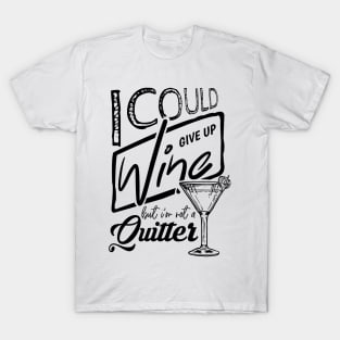'I Could Give Up Wine But I'm Not A Quitter' Wine Lover Gift T-Shirt